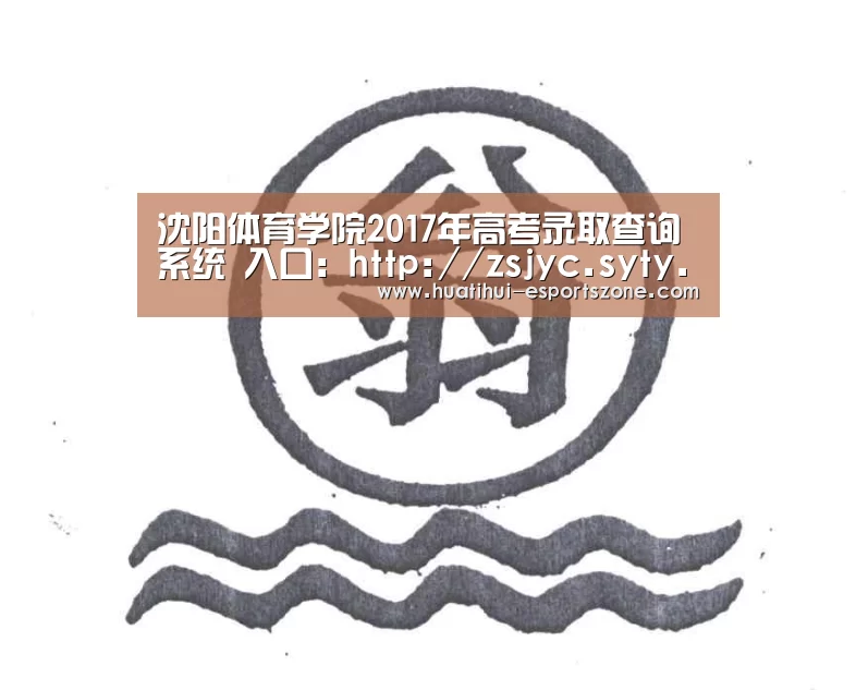 沈阳体育学院2017年高考录取查询系统 入口:http://zsjyc.syty.edu.cn/cjcx/index20_华体会电竞(图2) 华体会电竞